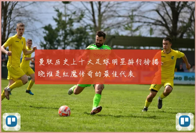 曼联历史上十大足球明星排行榜揭晓谁是红魔传奇的最佳代表