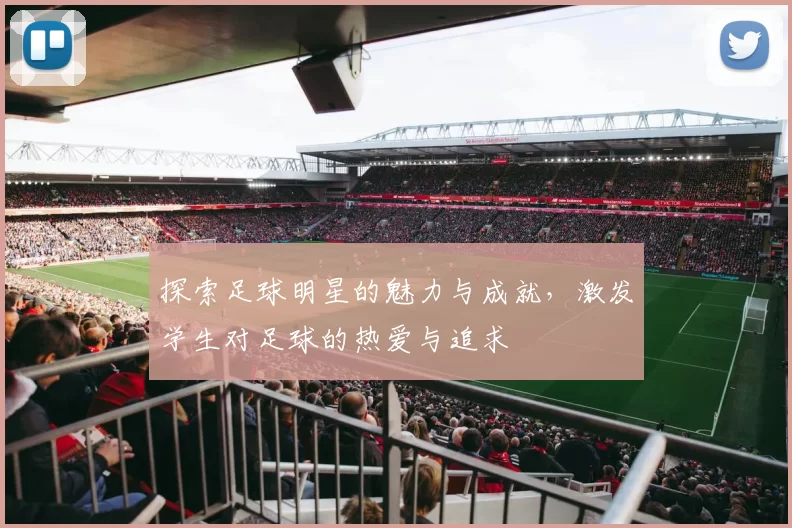 探索足球明星的魅力与成就，激发学生对足球的热爱与追求