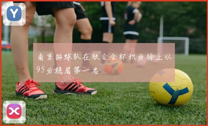 南京排球队在联合会杯积分榜上以95分稳居第一名
