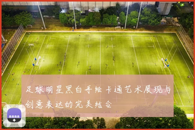足球明星黑白手绘卡通艺术展现与创意表达的完美结合