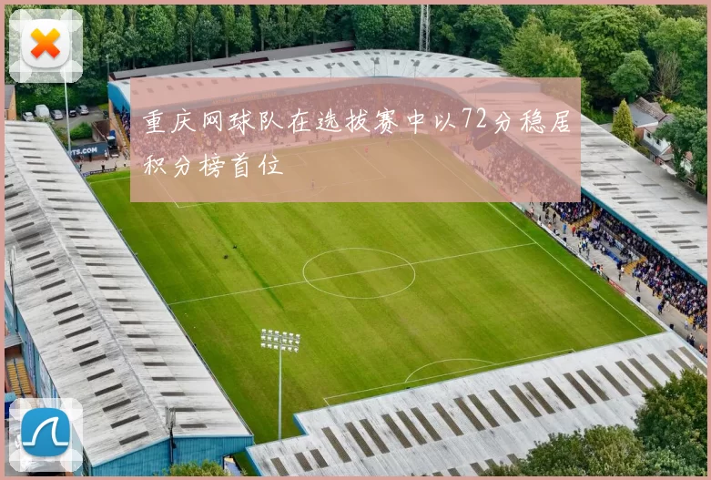 重庆网球队在选拔赛中以72分稳居积分榜首位