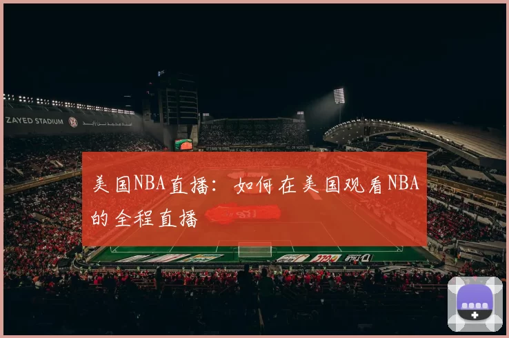 美国NBA直播：如何在美国观看NBA的全程直播