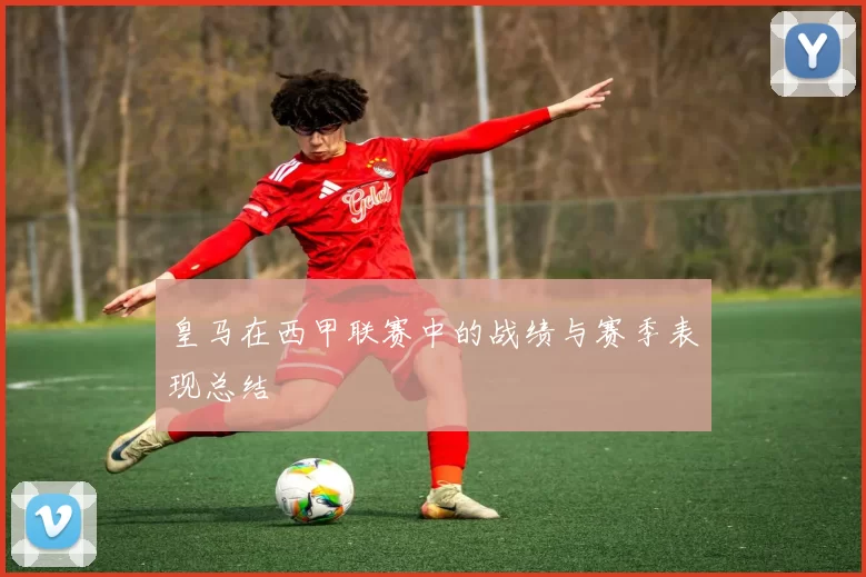 皇马在西甲联赛中的战绩与赛季表现总结