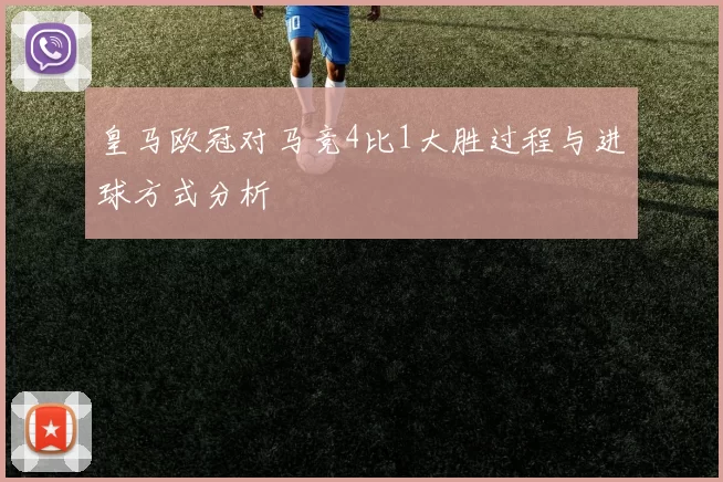 皇马欧冠对马竞4比1大胜过程与进球方式分析
