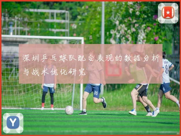 深圳乒乓球队配合表现的数据分析与战术优化研究