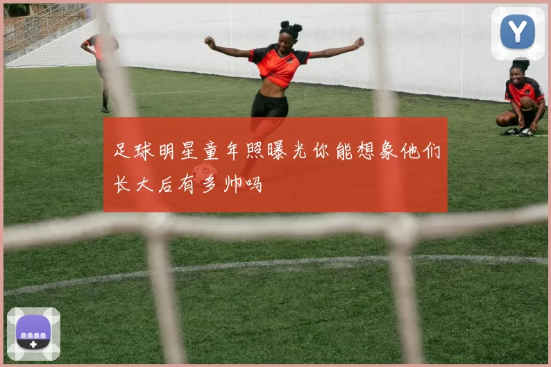 足球明星童年照曝光你能想象他们长大后有多帅吗
