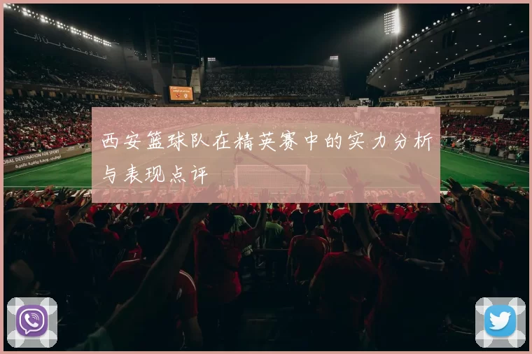 西安篮球队在精英赛中的实力分析与表现点评