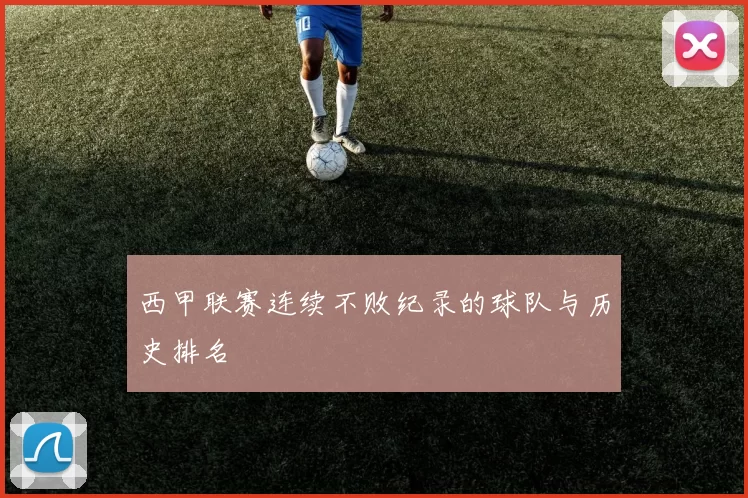 西甲联赛连续不败纪录的球队与历史排名
