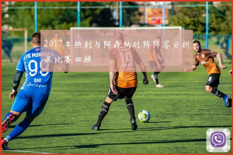 2017年热刺与阿森纳对阵阵容分析及比赛回顾