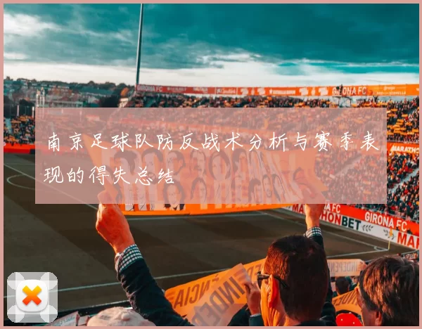 南京足球队防反战术分析与赛季表现的得失总结