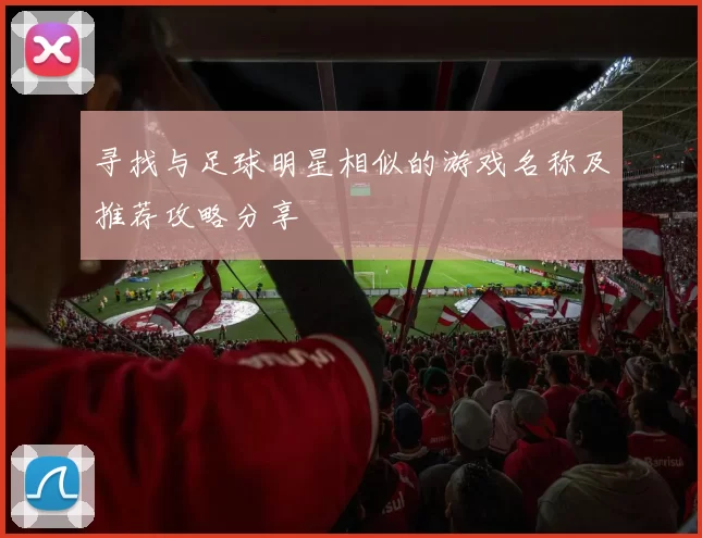 寻找与足球明星相似的游戏名称及推荐攻略分享